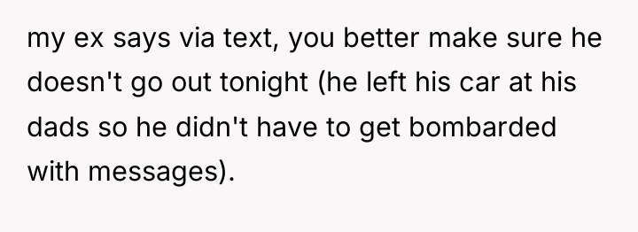my ex says via text, you better make sure he...