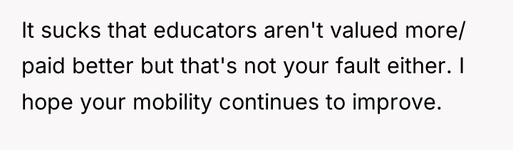 It sucks that educators aren't valued more/ paid better but...