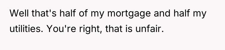 Well that's half of my mortgage and half my utilities....