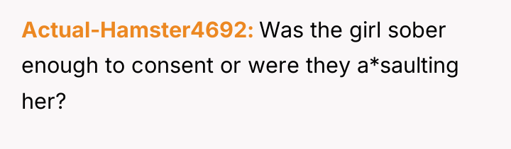 Actual-Hamster4692 Was the girl sober enough to consent or were...