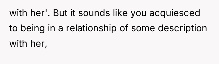 with her'. But it sounds like you acquiesced to being...