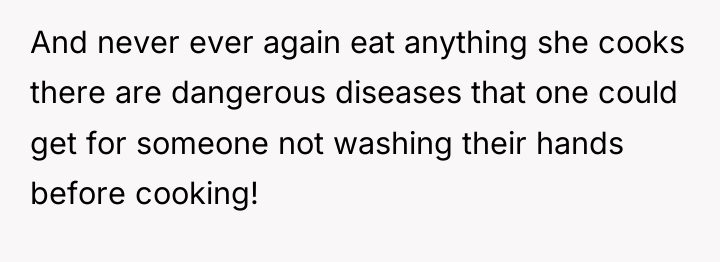 And never ever again eat anything she cooks there are...