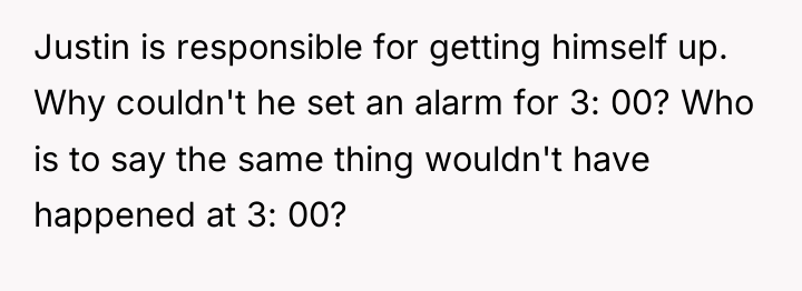 Justin is responsible for getting himself up. Why couldn't he...