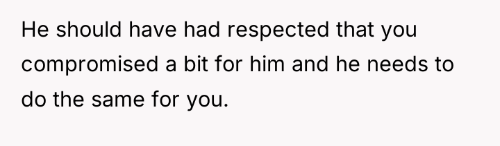He should have had respected that you compromised a bit...