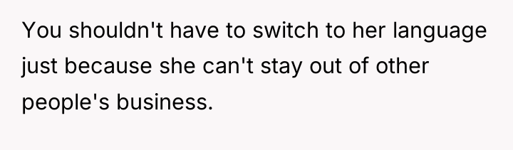 You shouldn't have to switch to her language just because...