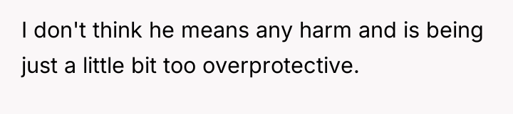 I don't think he means any harm and is being...