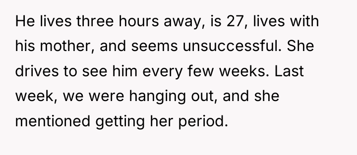 He lives three hours away, is 27, lives with his...
