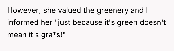 However, she valued the greenery and I informed her "just...
