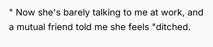 " Now she's barely talking to me at work, and...