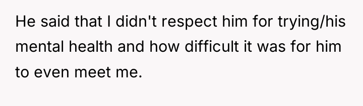 He said that I didn't respect him for trying/his mental...