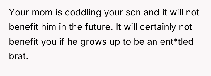Your mom is coddling your son and it will not...