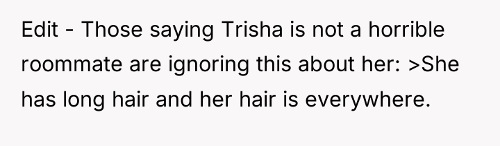 Edit - Those saying Trisha is not a horrible roommate...