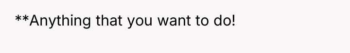 **Anything that you want to do!