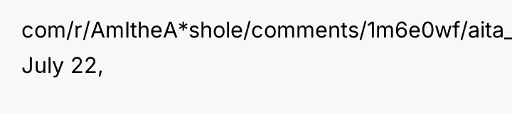 com/r/AmItheA*shole/comments/1m6e0wf/aita_for_marrying_a_man_that_my_mom_hates_update/)**: July 22,