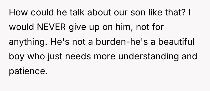 How could he talk about our son like that? I...