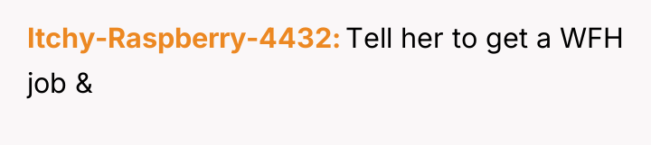 Itchy-Raspberry-4432 Tell her to get a WFH job &
