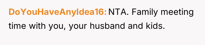 DoYouHaveAnyIdea16 NTA. Family meeting time with you, your husband and...
