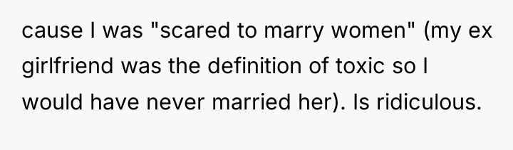 cause I was "scared to marry women" (my ex girlfriend...