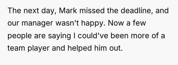 The next day, Mark missed the deadline, and our manager...