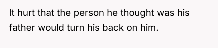 It hurt that the person he thought was his father...
