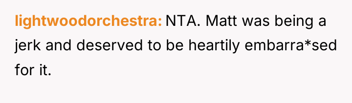lightwoodorchestra NTA. Matt was being a jerk and deserved to...