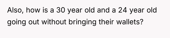 Also, how is a 30 year old and a 24...