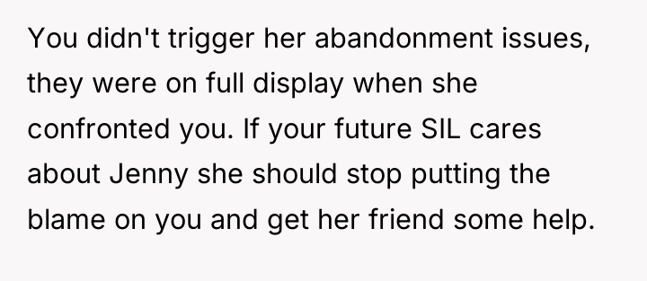 You didn't trigger her abandonment issues, they were on full...