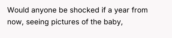 Would anyone be shocked if a year from now, seeing...