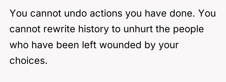 You cannot undo actions you have done. You cannot rewrite...