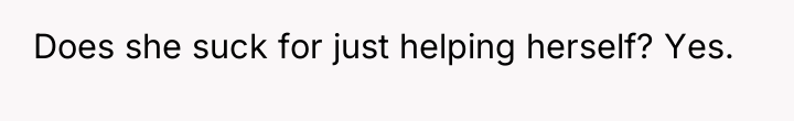 Does she suck for just helping herself? Yes.