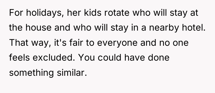For holidays, her kids rotate who will stay at the...