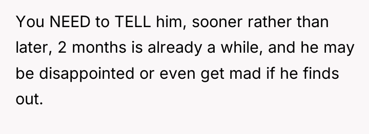 You NEED to TELL him, sooner rather than later, 2...