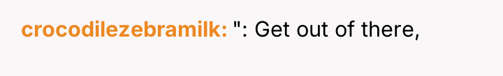 crocodilezebramilk ": Get out of there,