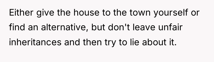 Either give the house to the town yourself or find...
