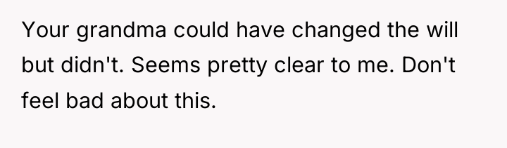 Your grandma could have changed the will but didn't. Seems...