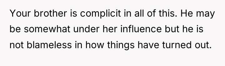 Your brother is complicit in all of this. He may...