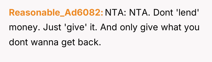 Reasonable_Ad6082 NTA: NTA. Dont 'lend' money. Just 'give' it. And...