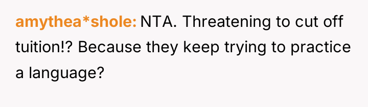 amythea*shole NTA. Threatening to cut off tuition!? Because they keep...