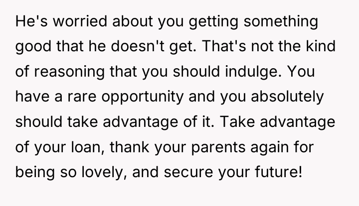 He's worried about you getting something good that he doesn't...