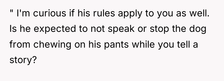 " I'm curious if his rules apply to you as...