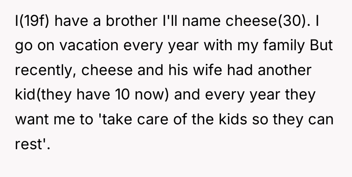 I(19f) have a brother I'll name cheese(30). I go on...