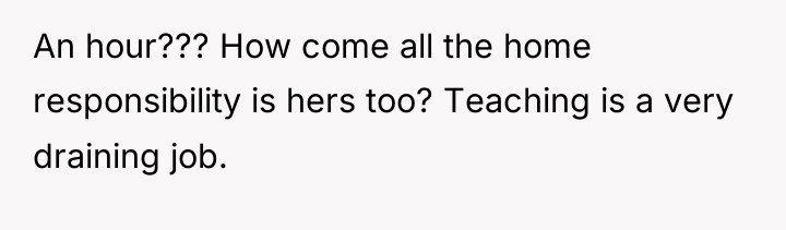 An hour??? How come all the home responsibility is hers...