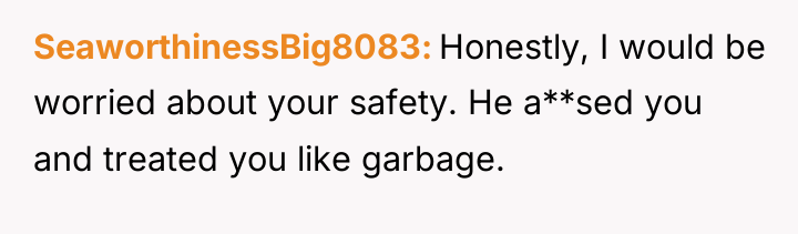 SeaworthinessBig8083 Honestly, I would be worried about your safety. He...