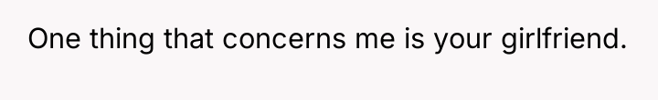 One thing that concerns me is your girlfriend.