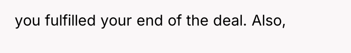 you fulfilled your end of the deal. Also,