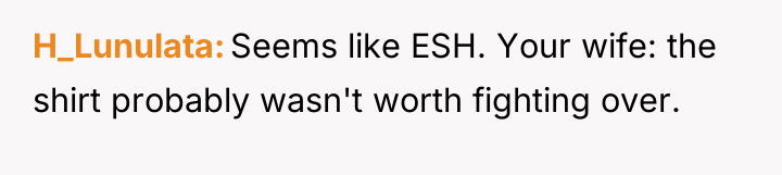 H_Lunulata Seems like ESH. Your wife: the shirt probably wasn't...