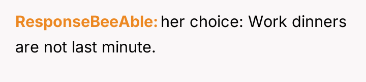 ResponseBeeAble her choice: Work dinners are not last minute.