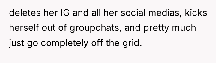 deletes her IG and all her social medias, kicks herself...
