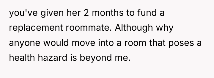 you've given her 2 months to fund a replacement roommate....