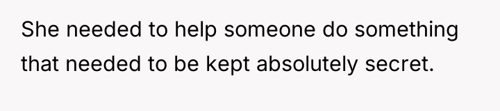She needed to help someone do something that needed to...